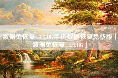 数据兔恢复 1.3.107手机数据恢复免费版「数据兔恢复 1.3.107」
